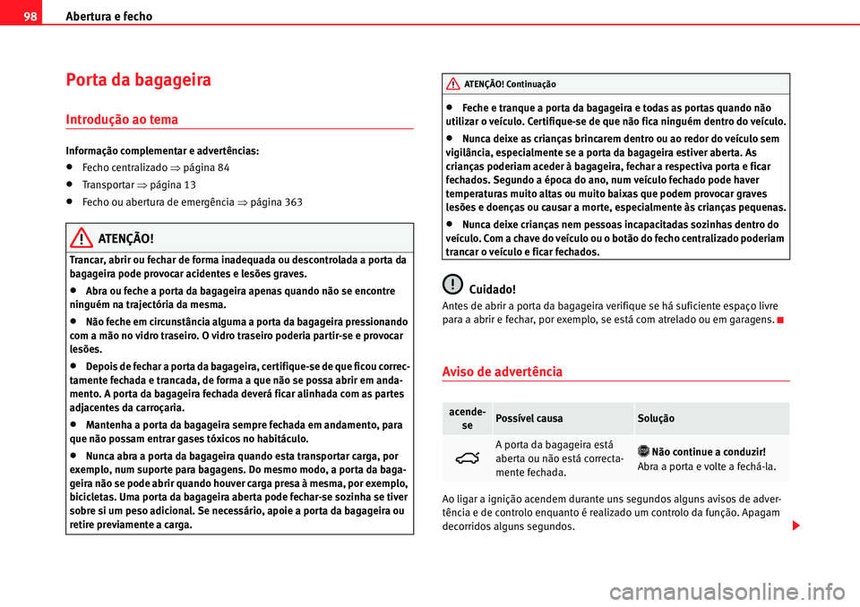 Seat Alhambra 2010  Manual do proprietário (in Portuguese)  Abertura e fecho 98
Porta da bagageira
Introdução ao tema
Informação complementar e advertências:
�xFecho centralizado �Ÿpágina 84
�xTranspor tar �Ÿpágina 13
�xFecho ou abertura de emergênci
