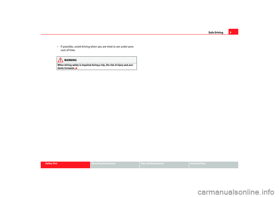 Seat Alhambra 2009 User Guide Safe Driving9
Safety First
Operating instructions
Tips and Maintenance
Te c h n i c a l  D a t a
– If possible, avoid driving when you are tired or are under pres-
sure of time.
WARNING
When driving