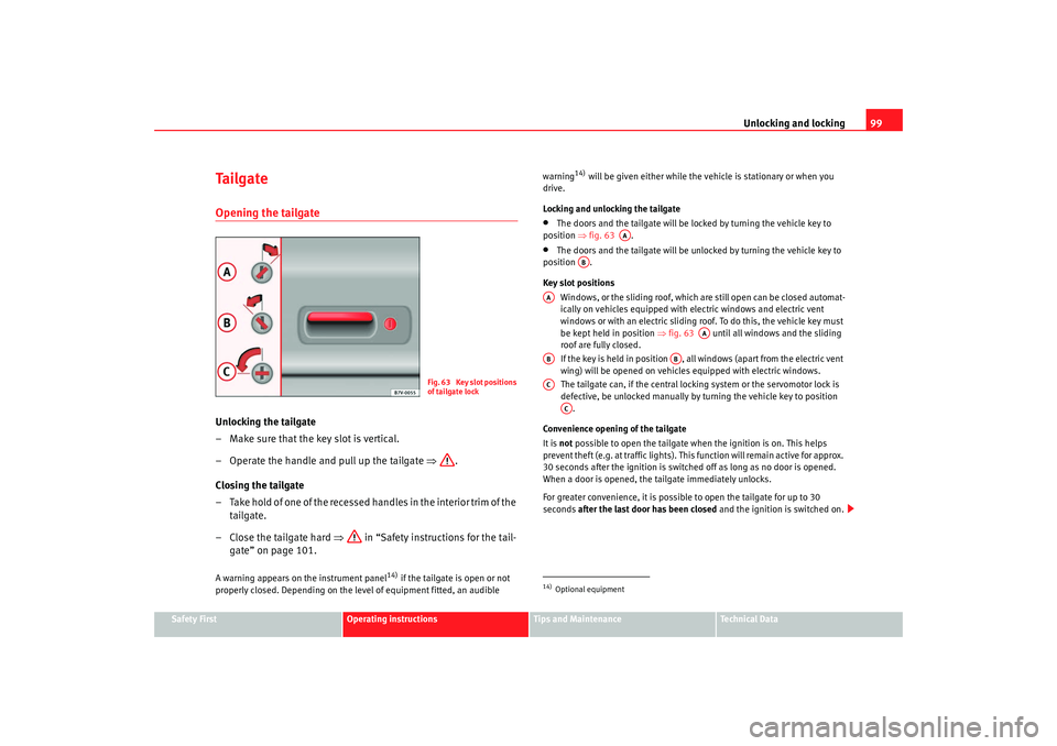 Seat Alhambra 2009 Owners Manual Unlocking and locking99
Safety First
Operating instructions
Tips and Maintenance
Te c h n i c a l D a t a
Ta i l g a t eOpening the tailgateUnlocking the tailgate
– Make sure that the key slot is v Seat Alhambra 2009 Owners Manual Unlocking and locking99
Safety First
Operating instructions
Tips and Maintenance
Te c h n i c a l D a t a
Ta i l g a t eOpening the tailgateUnlocking the tailgate
– Make sure that the key slot is v