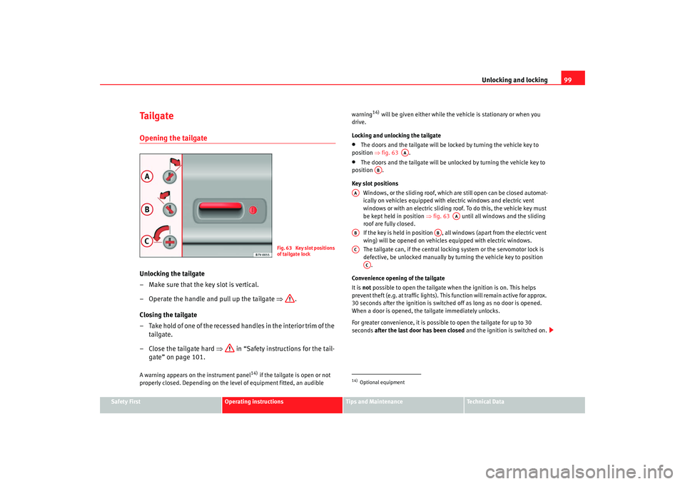 Seat Alhambra 2009  Owners Manual Unlocking and locking99
Safety First
Operating instructions
Tips and Maintenance
Te c h n i c a l  D a t a
Ta i l g a t eOpening the tailgateUnlocking the tailgate
– Make sure that the key slot is v