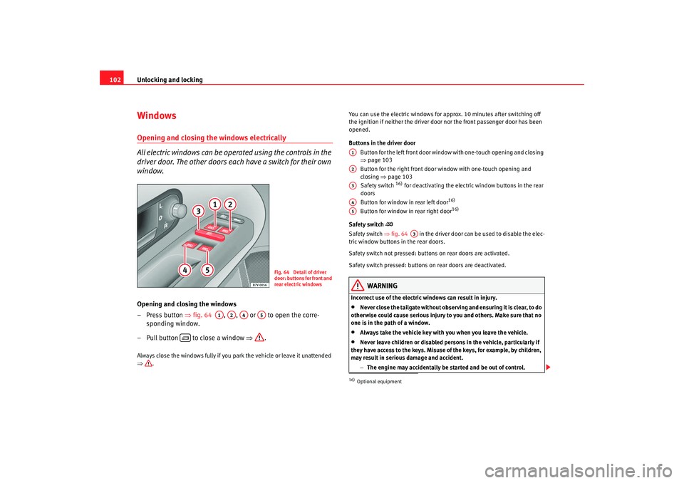 Seat Alhambra 2009 Owners Manual Unlocking and locking
102WindowsOpening and closing the windows electrically
All electric windows can be operated using the controls in the
driver door. The other doors each have a switch for their o Seat Alhambra 2009 Owners Manual Unlocking and locking
102WindowsOpening and closing the windows electrically
All electric windows can be operated using the controls in the
driver door. The other doors each have a switch for their o