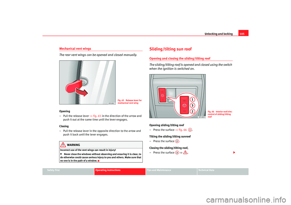 Seat Alhambra 2009 Owners Manual Unlocking and locking105
Safety First
Operating instructions
Tips and Maintenance
Te c h n i c a l D a t a
Mechanical vent wings
The rear vent wings can be opened and closed manually.Opening
– Pull Seat Alhambra 2009 Owners Manual Unlocking and locking105
Safety First
Operating instructions
Tips and Maintenance
Te c h n i c a l D a t a
Mechanical vent wings
The rear vent wings can be opened and closed manually.Opening
– Pull