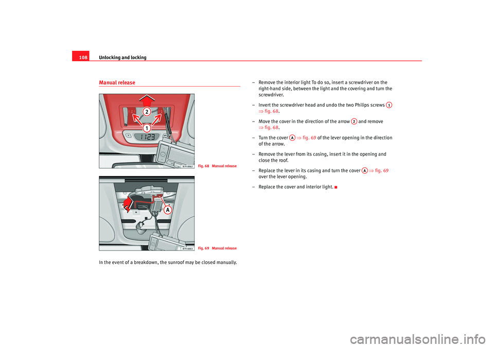 Seat Alhambra 2009 Owners Manual Unlocking and locking
108Manual releaseIn the event of a breakdown, the sunroof may be closed manually. – Remove the interior light To do so, insert a screwdriver on the
right-hand side, between th Seat Alhambra 2009 Owners Manual Unlocking and locking
108Manual releaseIn the event of a breakdown, the sunroof may be closed manually. – Remove the interior light To do so, insert a screwdriver on the
right-hand side, between th