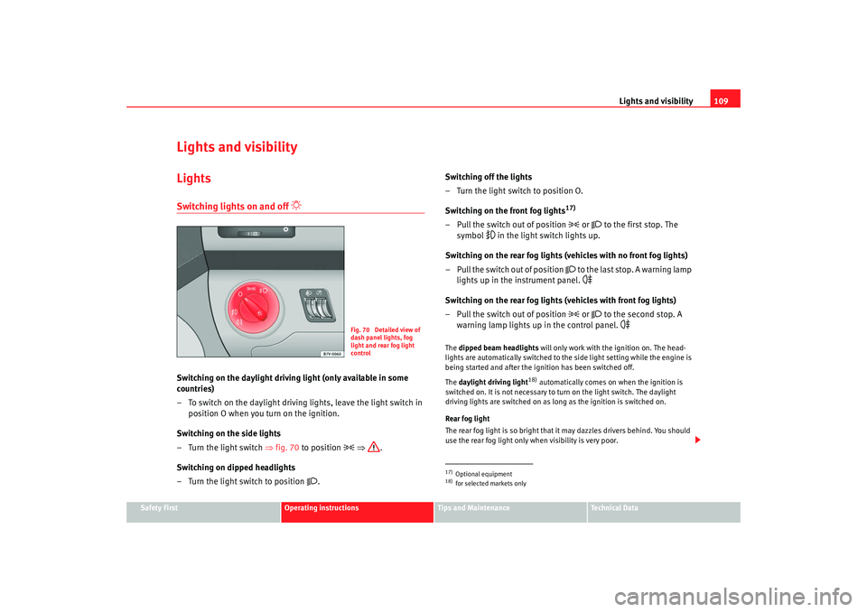 Seat Alhambra 2009 Owners Manual Lights and visibility109
Safety First
Operating instructions
Tips and Maintenance
Te c h n i c a l D a t a
Lights and visibilityLightsSwitching lights on and off
Switching on the daylight drivin Seat Alhambra 2009 Owners Manual Lights and visibility109
Safety First
Operating instructions
Tips and Maintenance
Te c h n i c a l D a t a
Lights and visibilityLightsSwitching lights on and off
Switching on the daylight drivin