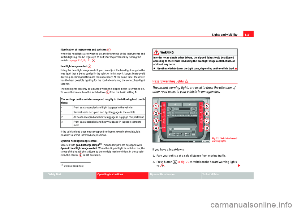 Seat Alhambra 2009 Owners Manual Lights and visibility111
Safety First
Operating instructions
Tips and Maintenance
Te c h n i c a l D a t a
Illumination of instruments and switches
When the headlights are switched on, the brightnes Seat Alhambra 2009 Owners Manual Lights and visibility111
Safety First
Operating instructions
Tips and Maintenance
Te c h n i c a l D a t a
Illumination of instruments and switches
When the headlights are switched on, the brightnes