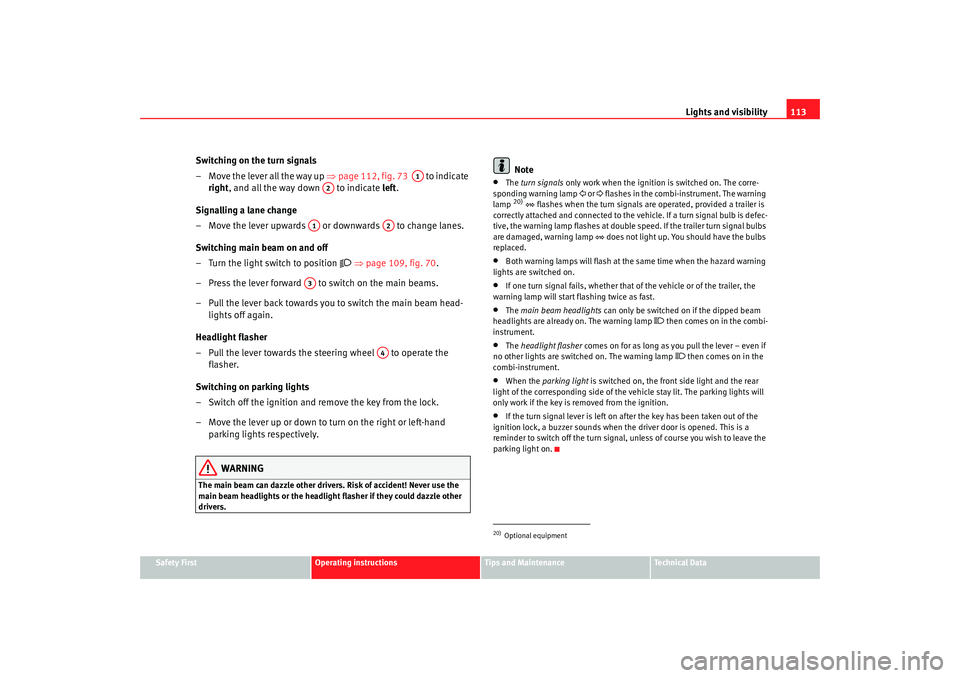 Seat Alhambra 2009 Owners Manual Lights and visibility113
Safety First
Operating instructions
Tips and Maintenance
Te c h n i c a l D a t a
Switching on the turn signals
– Move the lever all the way up ⇒page 112, fig. 73 to Seat Alhambra 2009 Owners Manual Lights and visibility113
Safety First
Operating instructions
Tips and Maintenance
Te c h n i c a l D a t a
Switching on the turn signals
– Move the lever all the way up ⇒page 112, fig. 73 to
