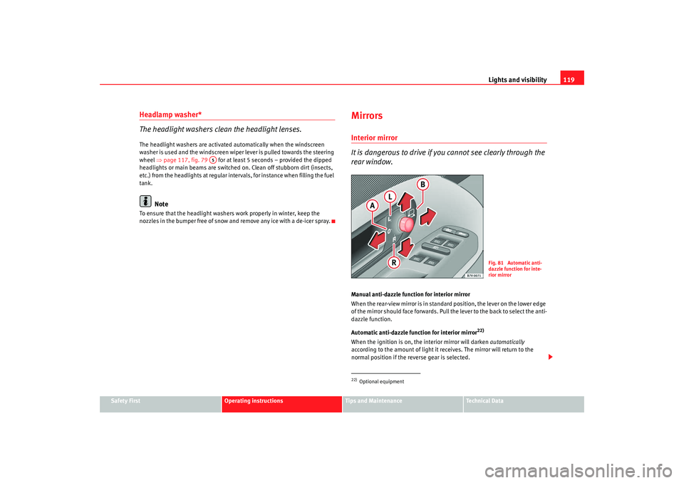 Seat Alhambra 2009 Owners Manual Lights and visibility119
Safety First
Operating instructions
Tips and Maintenance
Te c h n i c a l D a t a
Headlamp washer*
The headlight washers clean the headlight lenses.The headlight washers are Seat Alhambra 2009 Owners Manual Lights and visibility119
Safety First
Operating instructions
Tips and Maintenance
Te c h n i c a l D a t a
Headlamp washer*
The headlight washers clean the headlight lenses.The headlight washers are