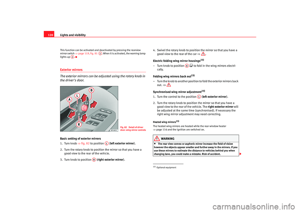 Seat Alhambra 2009 Owners Manual Lights and visibility
120This function can be activated and deactivated by pressing the rearview
mirror switch ⇒ page 119, fig. 81 . When it is activated, the warning lamp
lights up .Exterior m Seat Alhambra 2009 Owners Manual Lights and visibility
120This function can be activated and deactivated by pressing the rearview
mirror switch ⇒ page 119, fig. 81 . When it is activated, the warning lamp
lights up .Exterior m
