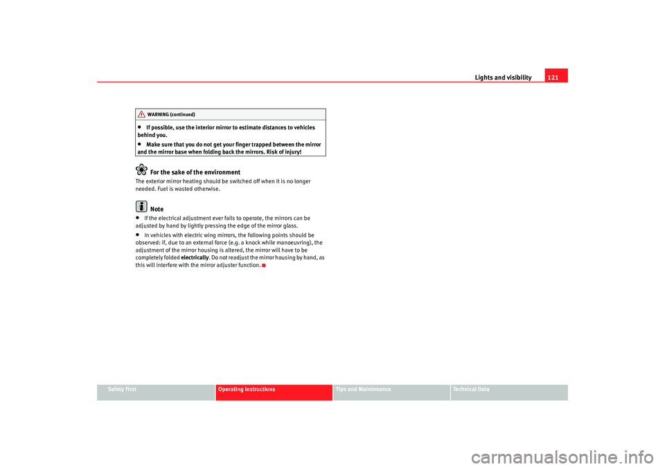 Seat Alhambra 2009  Owners Manual Lights and visibility121
Safety First
Operating instructions
Tips and Maintenance
Te c h n i c a l  D a t a
•
If possible, use the interior mirror to estimate distances to vehicles 
behind you.
•
