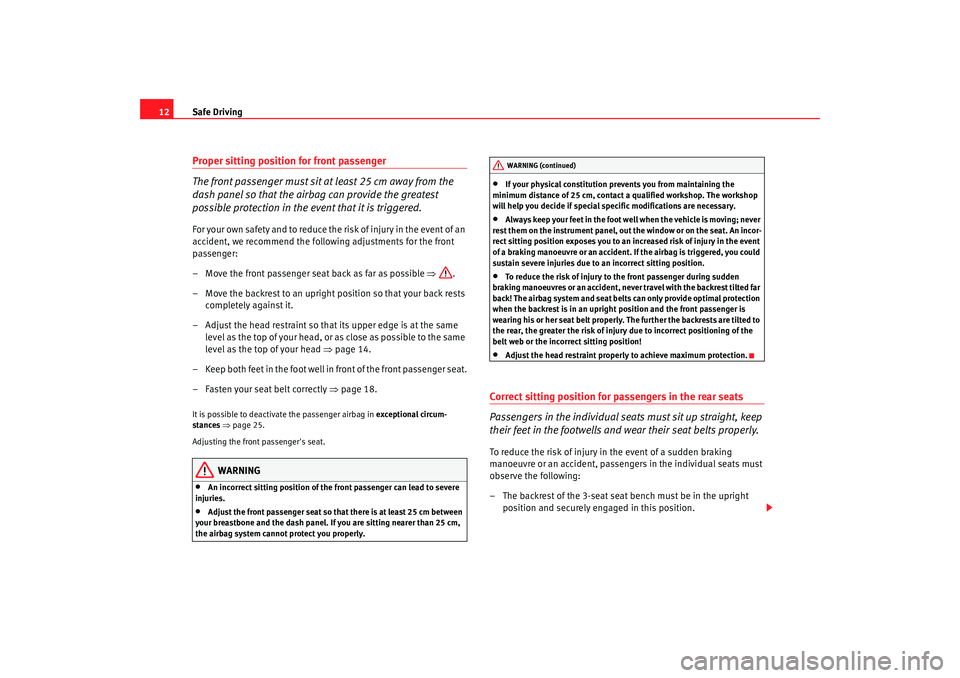 Seat Alhambra 2009  Owners Manual Safe Driving
12Proper sitting position for front passenger
The front passenger must sit at least 25 cm away from the 
dash panel so that the airbag can provide the greatest 
possible protection in the