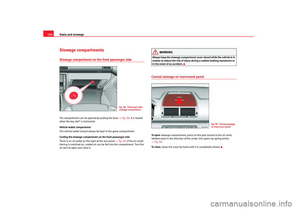 Seat Alhambra 2009 Owners Manual Seats and stowage
134Stowage compartmentsStowage compartment on the front passenger sideThe compartment can be opened by pulling the lever ⇒fig. 98 . It is locked
when the key slot* is horizontal. Seat Alhambra 2009 Owners Manual Seats and stowage
134Stowage compartmentsStowage compartment on the front passenger sideThe compartment can be opened by pulling the lever ⇒fig. 98 . It is locked
when the key slot* is horizontal.