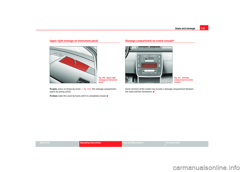 Seat Alhambra 2009 Owners Manual Seats and stowage135
Safety First
Operating instructions
Tips and Maintenance
Te c h n i c a l D a t a
Upper right stowage on instrument panelTo o p e n, press as shown by arrow ⇒fig. 100 . The s Seat Alhambra 2009 Owners Manual Seats and stowage135
Safety First
Operating instructions
Tips and Maintenance
Te c h n i c a l D a t a
Upper right stowage on instrument panelTo o p e n, press as shown by arrow ⇒fig. 100 . The s
