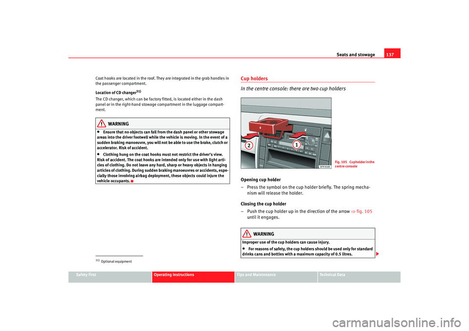 Seat Alhambra 2009 Owners Manual Seats and stowage137
Safety First
Operating instructions
Tips and Maintenance
Te c h n i c a l D a t a
Coat hooks are located in the roof. They are integrated in the grab handles in
the passenger co Seat Alhambra 2009 Owners Manual Seats and stowage137
Safety First
Operating instructions
Tips and Maintenance
Te c h n i c a l D a t a
Coat hooks are located in the roof. They are integrated in the grab handles in
the passenger co