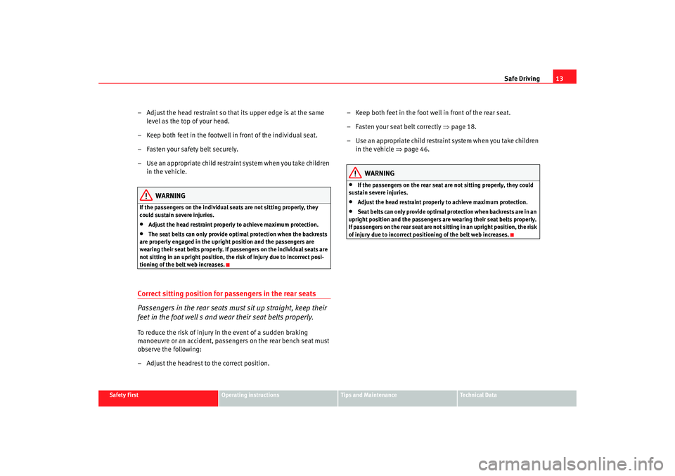 Seat Alhambra 2009 User Guide Safe Driving13
Safety First
Operating instructions
Tips and Maintenance
Te c h n i c a l  D a t a
– Adjust the head restraint so that its upper edge is at the same 
level as the top of your head.

