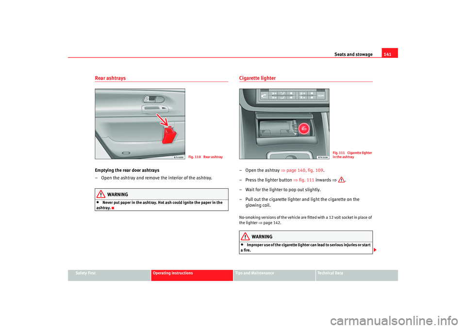 Seat Alhambra 2009 Owners Manual Seats and stowage141
Safety First
Operating instructions
Tips and Maintenance
Te c h n i c a l D a t a
Rear ashtraysEmptying the rear door ashtrays
– Open the ashtray and remove the interior of the Seat Alhambra 2009 Owners Manual Seats and stowage141
Safety First
Operating instructions
Tips and Maintenance
Te c h n i c a l D a t a
Rear ashtraysEmptying the rear door ashtrays
– Open the ashtray and remove the interior of the