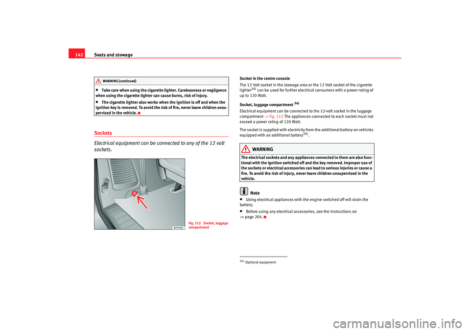 Seat Alhambra 2009 Owners Manual Seats and stowage
142•
Take care when using the cigarette lighter. Carelessness or negligence
when using the cigarette lighter can cause burns, risk of injury.
•
The cigarette lighter also works Seat Alhambra 2009 Owners Manual Seats and stowage
142•
Take care when using the cigarette lighter. Carelessness or negligence
when using the cigarette lighter can cause burns, risk of injury.
•
The cigarette lighter also works