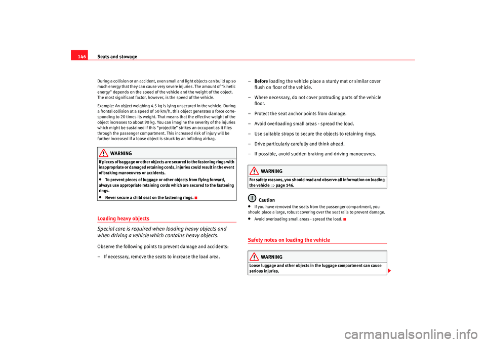Seat Alhambra 2009 Owners Manual Seats and stowage
146During a collision or an accident, even small and light objects can build up so
much energy that they can cause very severe injuries. The amount of “kinetic
energy” depends Seat Alhambra 2009 Owners Manual Seats and stowage
146During a collision or an accident, even small and light objects can build up so
much energy that they can cause very severe injuries. The amount of “kinetic
energy” depends