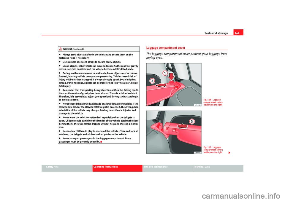 Seat Alhambra 2009 Owners Manual Seats and stowage147
Safety First
Operating instructions
Tips and Maintenance
Te c h n i c a l D a t a
•
Always stow objects safely in the vehicle and secure them on the
fastening rings if necessa Seat Alhambra 2009 Owners Manual Seats and stowage147
Safety First
Operating instructions
Tips and Maintenance
Te c h n i c a l D a t a
•
Always stow objects safely in the vehicle and secure them on the
fastening rings if necessa