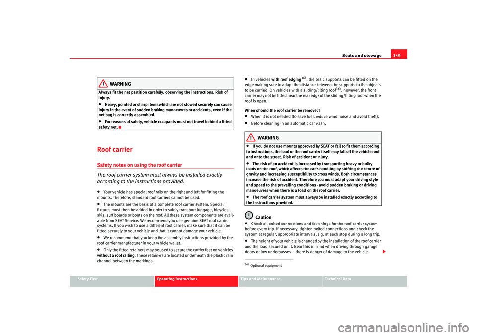 Seat Alhambra 2009 Owners Manual Seats and stowage149
Safety First
Operating instructions
Tips and Maintenance
Te c h n i c a l D a t a
WARNING
Always fit the net partition carefully, observing the instructions. Risk of
injury.•
Seat Alhambra 2009 Owners Manual Seats and stowage149
Safety First
Operating instructions
Tips and Maintenance
Te c h n i c a l D a t a
WARNING
Always fit the net partition carefully, observing the instructions. Risk of
injury.•