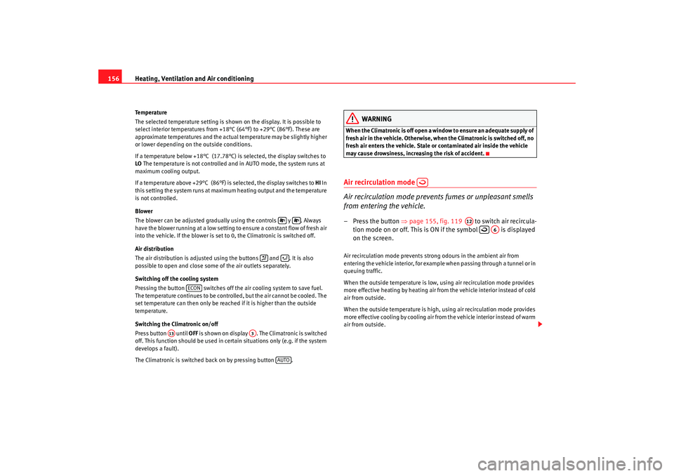 Seat Alhambra 2009 Owners Manual Heating, Ventilation and Air conditioning
156Te m p e r a t u r e
The selected temperature setting is shown on the display. It is possible to
select interior temperatures from +18°C (64°F) to +29° Seat Alhambra 2009 Owners Manual Heating, Ventilation and Air conditioning
156Te m p e r a t u r e
The selected temperature setting is shown on the display. It is possible to
select interior temperatures from +18°C (64°F) to +29°