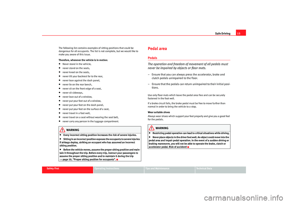 Seat Alhambra 2009 User Guide Safe Driving15
Safety First
Operating instructions
Tips and Maintenance
Te c h n i c a l  D a t a
The following list contains examples of sitting positions that could be 
dangerous for all occupants. 