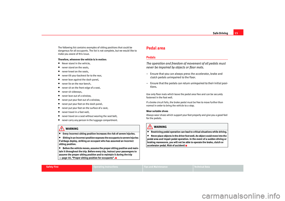 Seat Alhambra 2009  Owners Manual Safe Driving15
Safety First
Operating instructions
Tips and Maintenance
Te c h n i c a l  D a t a
The following list contains examples of sitting positions that could be 
dangerous for all occupants. 