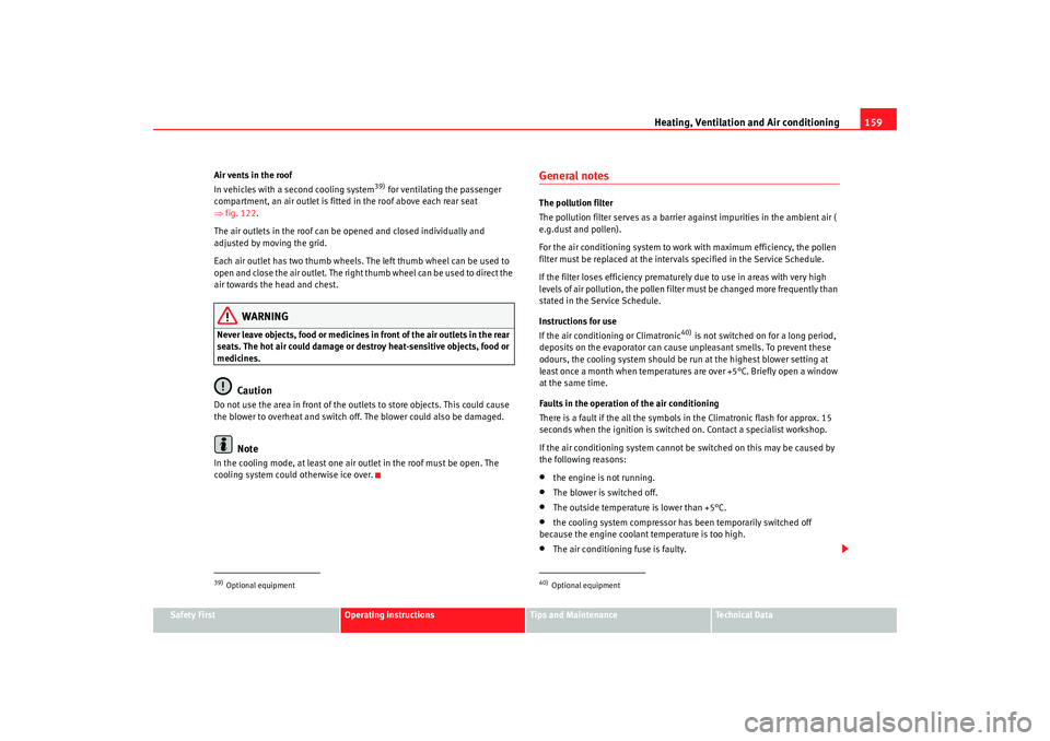 Seat Alhambra 2009  Owners Manual Heating, Ventilation and Air conditioning159
Safety First
Operating instructions
Tips and Maintenance
Te c h n i c a l  D a t a
Air vents in the roof
In vehicles with a second cooling system
39) for v