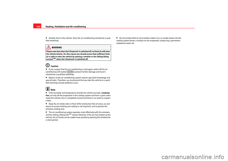 Seat Alhambra 2009 Owners Manual Heating, Ventilation and Air conditioning
160•
Another fault in the vehicle. Have the air conditioning checked by a qual-
ified workshop.
WARNING
Please note that when the Climatronic is switched of Seat Alhambra 2009 Owners Manual Heating, Ventilation and Air conditioning
160•
Another fault in the vehicle. Have the air conditioning checked by a qual-
ified workshop.
WARNING
Please note that when the Climatronic is switched of