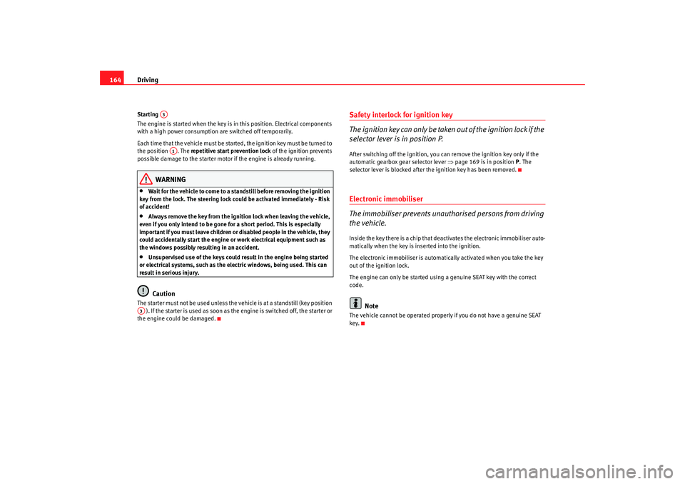 Seat Alhambra 2009 Owners Manual Driving
164Starting
The engine is started when the key is in this position. Electrical components
with a high power consumption are switched off temporarily.
Each time that the vehicle must be start Seat Alhambra 2009 Owners Manual Driving
164Starting
The engine is started when the key is in this position. Electrical components
with a high power consumption are switched off temporarily.
Each time that the vehicle must be start
