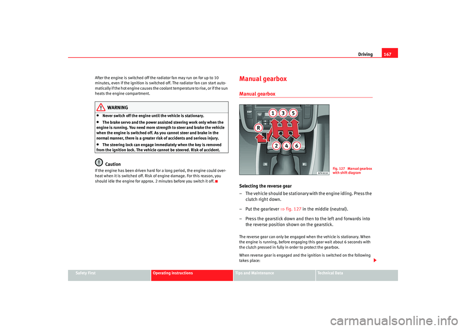 Seat Alhambra 2009 Owners Manual Driving167
Safety First
Operating instructions
Tips and Maintenance
Te c h n i c a l D a t a
After the engine is switched off the radiator fan may run on for up to 10
minutes, even if the ignition i Seat Alhambra 2009 Owners Manual Driving167
Safety First
Operating instructions
Tips and Maintenance
Te c h n i c a l D a t a
After the engine is switched off the radiator fan may run on for up to 10
minutes, even if the ignition i