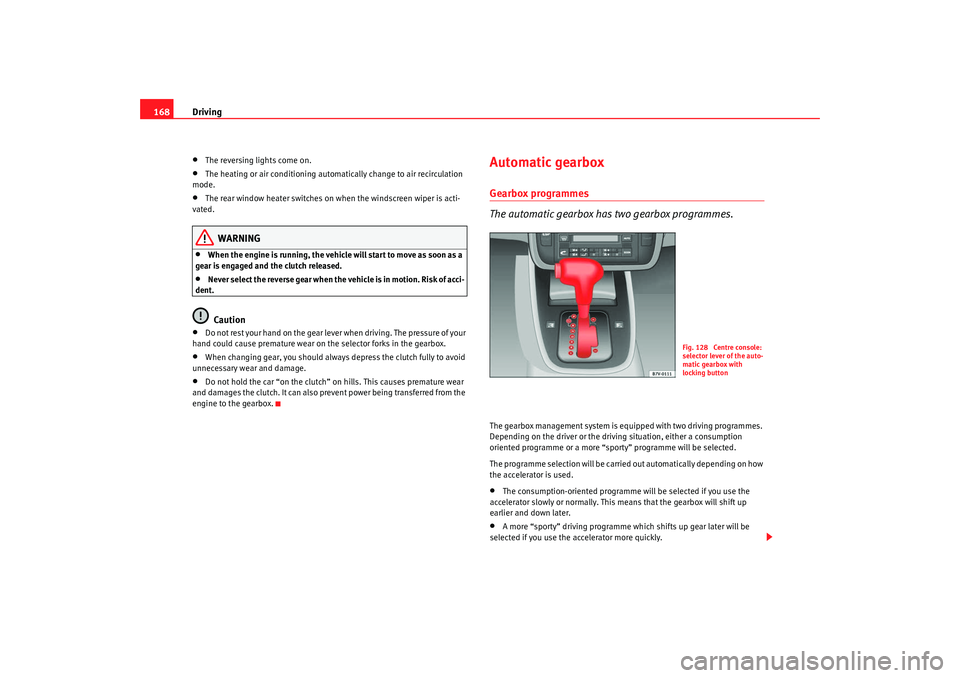 Seat Alhambra 2009 Owners Manual Driving
168•
The reversing lights come on.
•
The heating or air conditioning automatically change to air recirculation
mode.
•
The rear window heater switches on when the windscreen wiper is ac Seat Alhambra 2009 Owners Manual Driving
168•
The reversing lights come on.
•
The heating or air conditioning automatically change to air recirculation
mode.
•
The rear window heater switches on when the windscreen wiper is ac