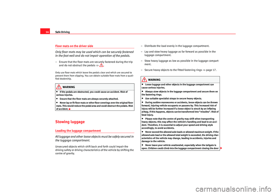 Seat Alhambra 2009 Owners Manual Safe Driving
16Floor mats on the driver side
Only floor mats may be used which can be securely fastened
in the foot well and do not impair operation of the pedals.– Ensure that the floor mats are s Seat Alhambra 2009 Owners Manual Safe Driving
16Floor mats on the driver side
Only floor mats may be used which can be securely fastened
in the foot well and do not impair operation of the pedals.– Ensure that the floor mats are s