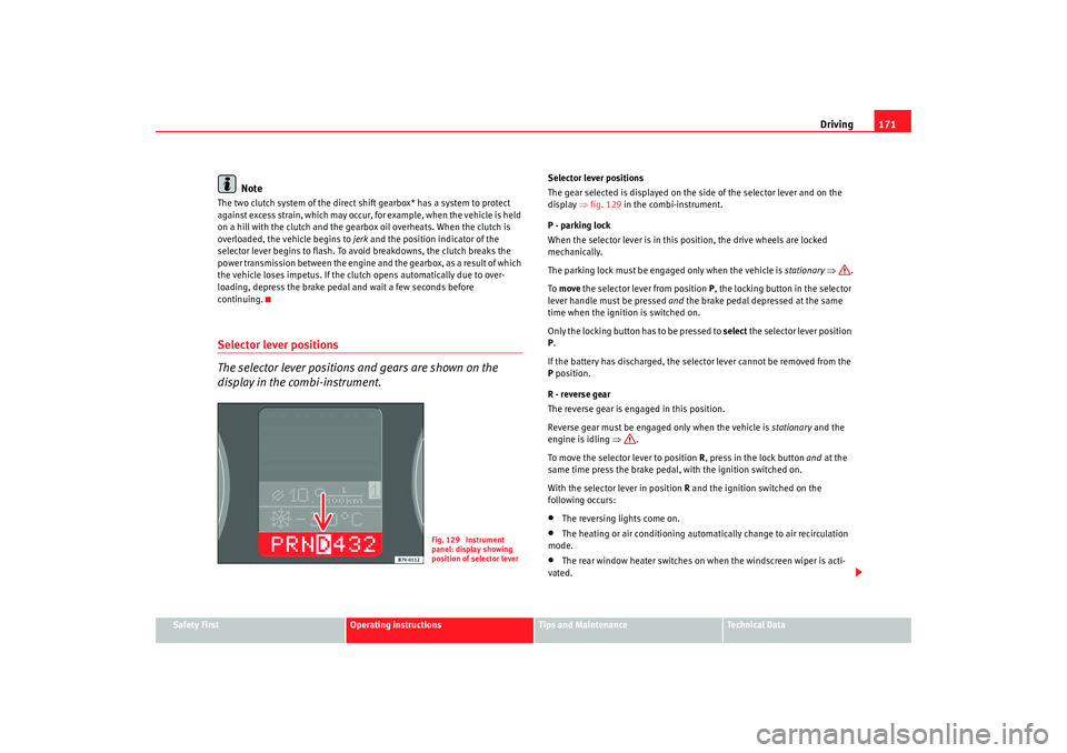 Seat Alhambra 2009  Owners Manual Driving171
Safety First
Operating instructions
Tips and Maintenance
Te c h n i c a l  D a t a
Note
The two clutch system of the direct shift gearbox* has a system to protect 
against excess strain, wh