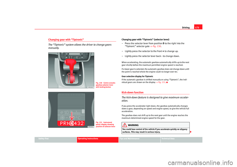 Seat Alhambra 2009 Owners Manual Driving173
Safety First
Operating instructions
Tips and Maintenance
Te c h n i c a l D a t a
Changing gear with “Tiptronic”
The “Tiptronic” system allows the driver to change gears
manually. Seat Alhambra 2009 Owners Manual Driving173
Safety First
Operating instructions
Tips and Maintenance
Te c h n i c a l D a t a
Changing gear with “Tiptronic”
The “Tiptronic” system allows the driver to change gears
manually.