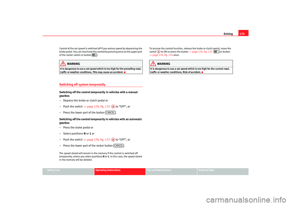 Seat Alhambra 2009 Owners Manual Driving179
Safety First
Operating instructions
Tips and Maintenance
Te c h n i c a l D a t a
Control of the set speed is switched off if you reduce speed by depressing the
brake pedal. You can react Seat Alhambra 2009 Owners Manual Driving179
Safety First
Operating instructions
Tips and Maintenance
Te c h n i c a l D a t a
Control of the set speed is switched off if you reduce speed by depressing the
brake pedal. You can react