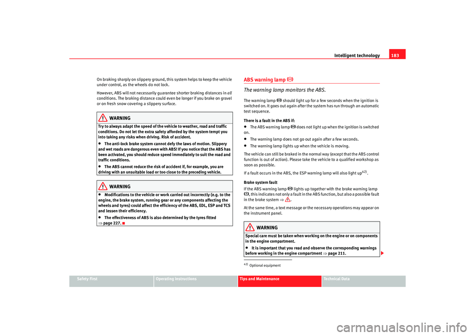 Seat Alhambra 2009 Owners Manual Intelligent technology183
Safety First
Operating instructions
Tips and Maintenance
Te c h n i c a l D a t a
On braking sharply on slippery ground, this system helps to keep the vehicle
under control Seat Alhambra 2009 Owners Manual Intelligent technology183
Safety First
Operating instructions
Tips and Maintenance
Te c h n i c a l D a t a
On braking sharply on slippery ground, this system helps to keep the vehicle
under control