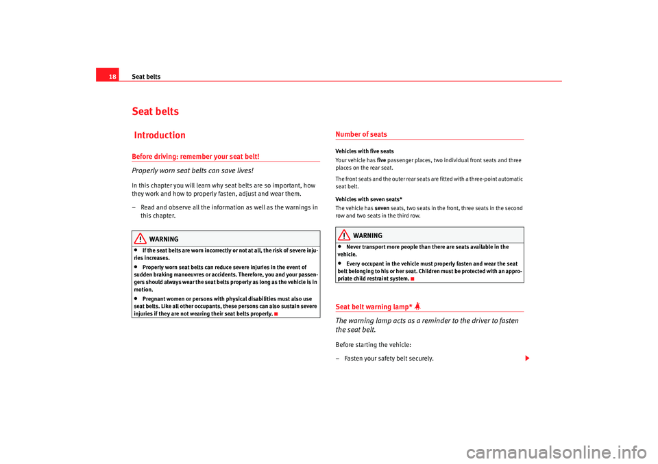 Seat Alhambra 2009 User Guide Seat belts
18Seat belts IntroductionBefore driving: remember your seat belt!
Properly worn seat belts can save lives!In this chapter you will learn why seat belts are so important, how 
they work and 