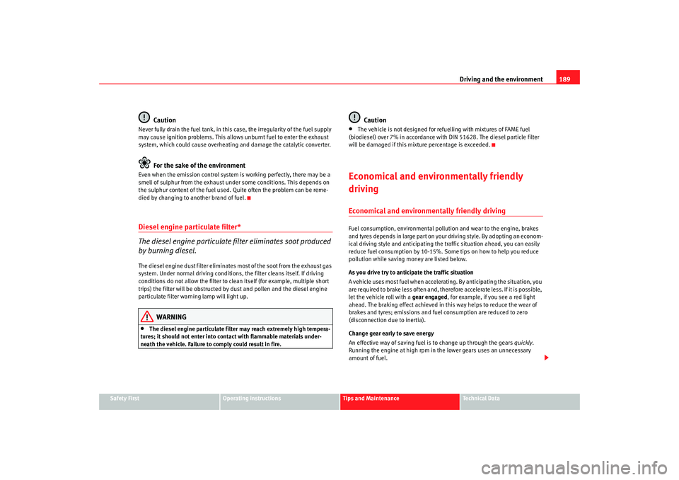 Seat Alhambra 2009  Owners Manual Driving and the environment189
Safety First
Operating instructions
Tips and Maintenance
Te c h n i c a l  D a t a
Caution
Never fully drain the fuel tank, in this case, the irregularity of the fuel su