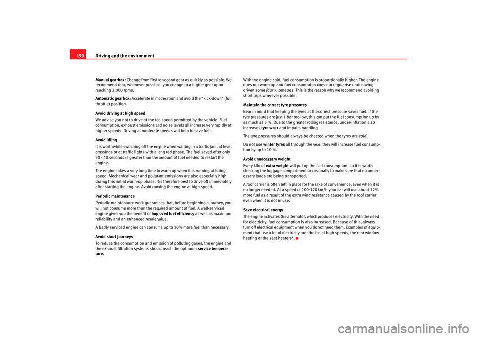 Seat Alhambra 2009 User Guide Driving and the environment
190Manual gearbox: Change from first to second gear as quickly as possible. We
recommend that, whenever possible, you change to a higher gear upon
reaching 2,000 rpms.
A Seat Alhambra 2009 User Guide Driving and the environment
190Manual gearbox: Change from first to second gear as quickly as possible. We
recommend that, whenever possible, you change to a higher gear upon
reaching 2,000 rpms.
A