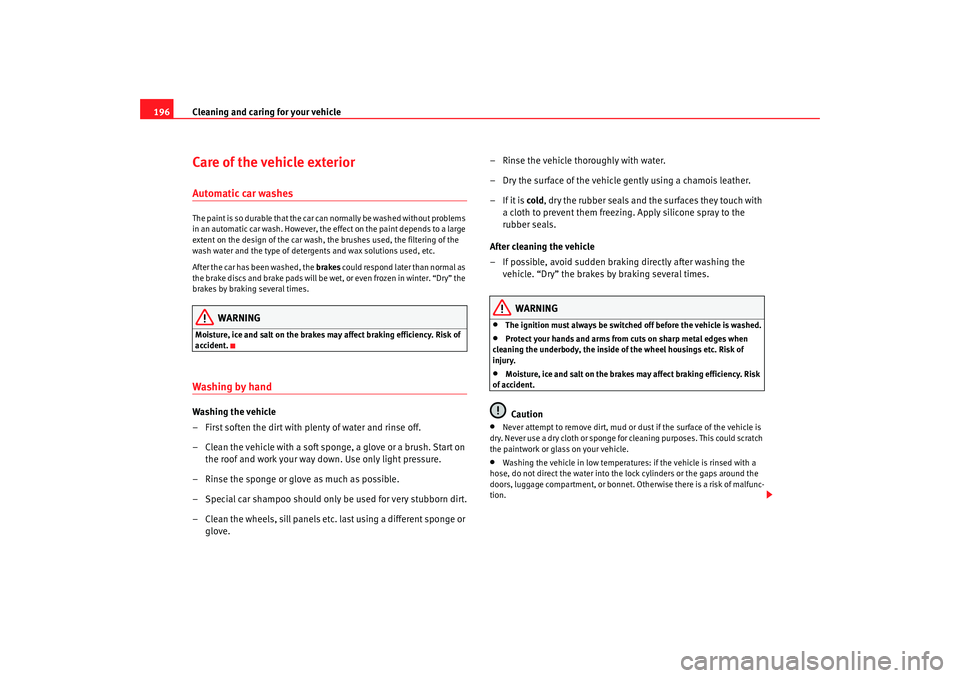 Seat Alhambra 2009 Owners Manual Cleaning and caring for your vehicle
196Care of the vehicle exteriorAutomatic car washesThe paint is so durable that the car can normally be washed without problems
in an automatic car wash. However, Seat Alhambra 2009 Owners Manual Cleaning and caring for your vehicle
196Care of the vehicle exteriorAutomatic car washesThe paint is so durable that the car can normally be washed without problems
in an automatic car wash. However,