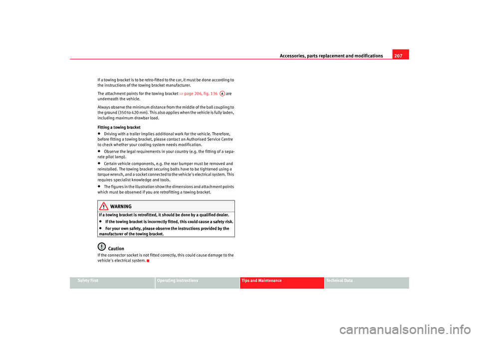 Seat Alhambra 2009 Owners Manual Accessories, parts replacement and modifications207
Safety First
Operating instructions
Tips and Maintenance
Te c h n i c a l D a t a
If a towing bracket is to be retro-fitted to the car, it must be Seat Alhambra 2009 Owners Manual Accessories, parts replacement and modifications207
Safety First
Operating instructions
Tips and Maintenance
Te c h n i c a l D a t a
If a towing bracket is to be retro-fitted to the car, it must be