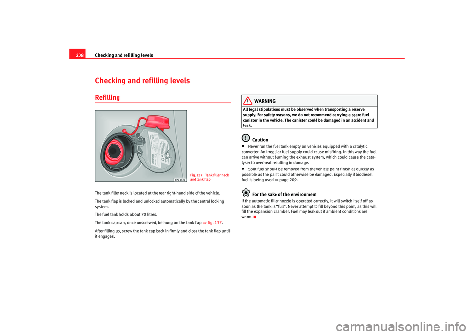 Seat Alhambra 2009 Owners Manual Checking and refilling levels
208Checking and refilling levelsRefillingThe tank filler neck is located at the rear right-hand side of the vehicle.
The tank flap is locked and unlocked automatically by Seat Alhambra 2009 Owners Manual Checking and refilling levels
208Checking and refilling levelsRefillingThe tank filler neck is located at the rear right-hand side of the vehicle.
The tank flap is locked and unlocked automatically by