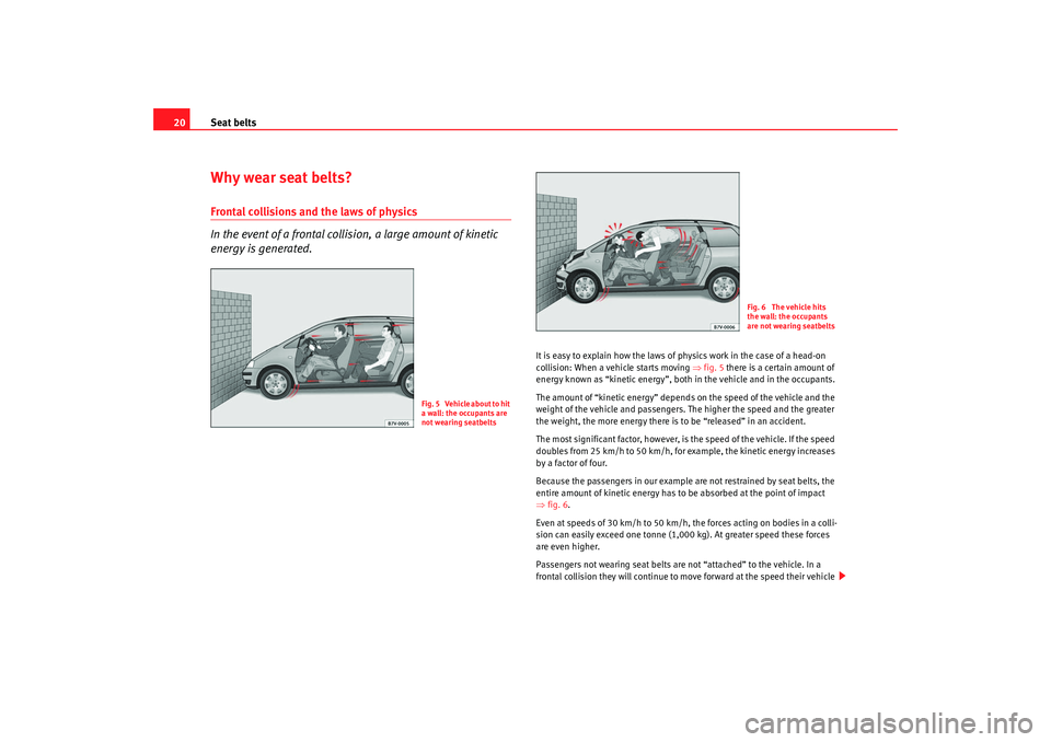 Seat Alhambra 2009 Owners Guide Seat belts
20Why wear seat belts?Frontal collisions and the laws of physics
In the event of a frontal collision, a large amount of kinetic
energy is generated.
It is easy to explain how the laws of p Seat Alhambra 2009 Owners Guide Seat belts
20Why wear seat belts?Frontal collisions and the laws of physics
In the event of a frontal collision, a large amount of kinetic
energy is generated.
It is easy to explain how the laws of p
