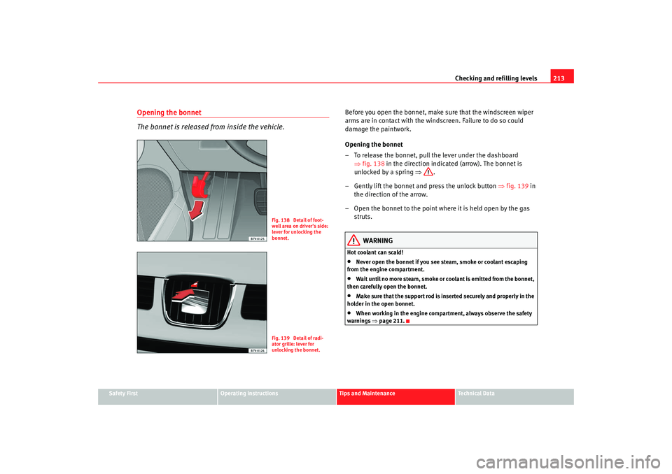 Seat Alhambra 2009 Owners Manual Checking and refilling levels213
Safety First
Operating instructions
Tips and Maintenance
Te c h n i c a l D a t a
Opening the bonnet
The bonnet is released from inside the vehicle.
Before you open t Seat Alhambra 2009 Owners Manual Checking and refilling levels213
Safety First
Operating instructions
Tips and Maintenance
Te c h n i c a l D a t a
Opening the bonnet
The bonnet is released from inside the vehicle.
Before you open t