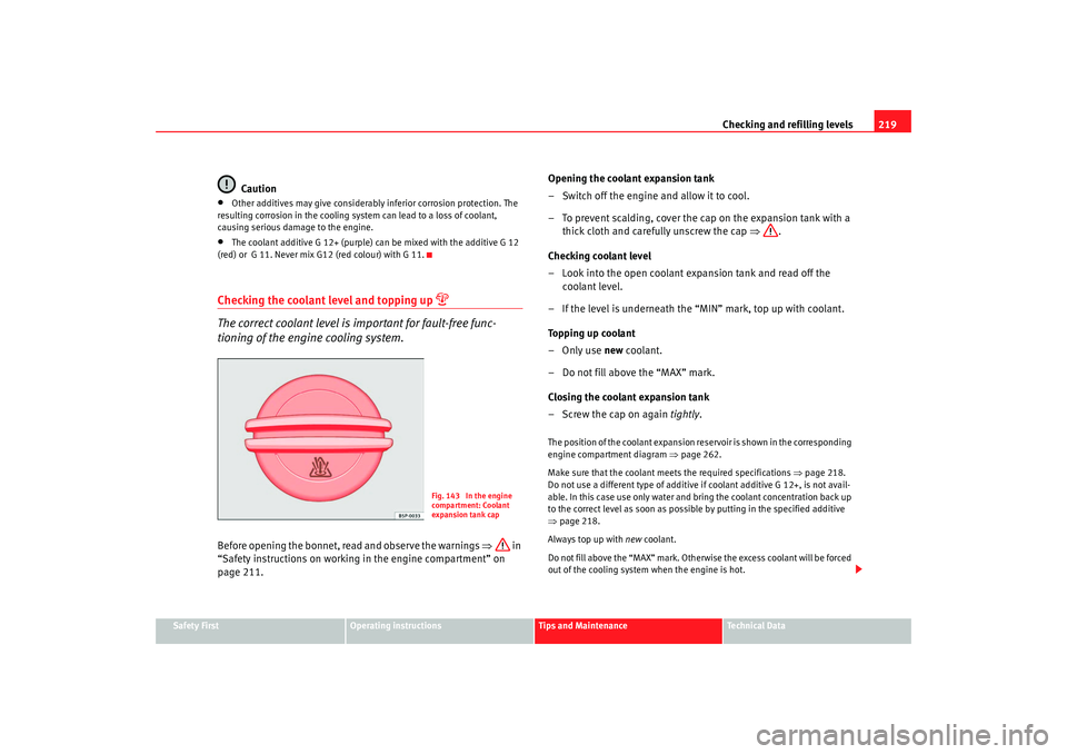 Seat Alhambra 2009 Owners Manual Checking and refilling levels219
Safety First
Operating instructions
Tips and Maintenance
Te c h n i c a l D a t a
Caution
•
Other additives may give considerably inferior corrosion protection. The Seat Alhambra 2009 Owners Manual Checking and refilling levels219
Safety First
Operating instructions
Tips and Maintenance
Te c h n i c a l D a t a
Caution
•
Other additives may give considerably inferior corrosion protection. The