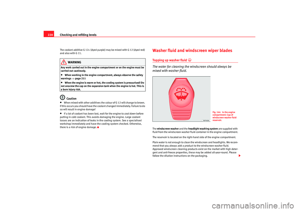 Seat Alhambra 2009 Owners Manual Checking and refilling levels
220The coolant additive G 12+ (dyed purple) may be mixed with G 12 (dyed red)
and also with G 11.
WARNING
Any work carried out in the engine compartment or on the engine Seat Alhambra 2009 Owners Manual Checking and refilling levels
220The coolant additive G 12+ (dyed purple) may be mixed with G 12 (dyed red)
and also with G 11.
WARNING
Any work carried out in the engine compartment or on the engine