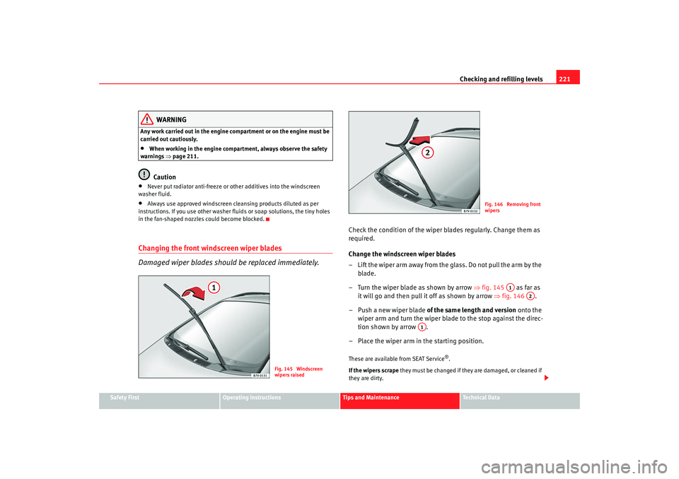 Seat Alhambra 2009 Owners Manual Checking and refilling levels221
Safety First
Operating instructions
Tips and Maintenance
Te c h n i c a l D a t a
WARNING
Any work carried out in the engine compartment or on the engine must be
car Seat Alhambra 2009 Owners Manual Checking and refilling levels221
Safety First
Operating instructions
Tips and Maintenance
Te c h n i c a l D a t a
WARNING
Any work carried out in the engine compartment or on the engine must be
car