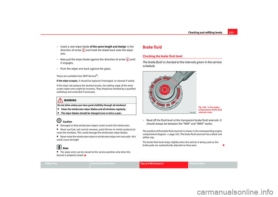 Seat Alhambra 2009 Owners Guide Checking and refilling levels223
Safety First
Operating instructions
Tips and Maintenance
Te c h n i c a l D a t a
– Insert a new wiper blade of the same length and design in the
direction of arr Seat Alhambra 2009 Owners Guide Checking and refilling levels223
Safety First
Operating instructions
Tips and Maintenance
Te c h n i c a l D a t a
– Insert a new wiper blade of the same length and design in the
direction of arr