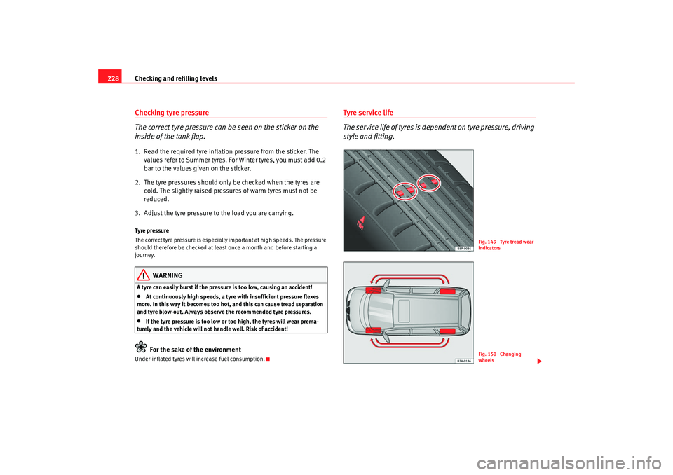 Seat Alhambra 2009 Owners Manual Checking and refilling levels
228Checking tyre pressure
The correct tyre pressure can be seen on the sticker on the
inside of the tank flap.1. Read the required tyre inflation pressure from the stick Seat Alhambra 2009 Owners Manual Checking and refilling levels
228Checking tyre pressure
The correct tyre pressure can be seen on the sticker on the
inside of the tank flap.1. Read the required tyre inflation pressure from the stick