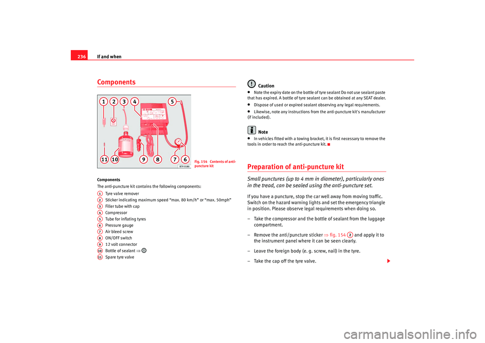 Seat Alhambra 2009 Owners Manual If and when
236ComponentsCo mp on e nts
The anti-puncture kit contains the following components:
Tyre valve remover
Sticker indicating maximum speed “max. 80 km/h” or “max. 50mph”
Filler tube Seat Alhambra 2009 Owners Manual If and when
236ComponentsCo mp on e nts
The anti-puncture kit contains the following components:
Tyre valve remover
Sticker indicating maximum speed “max. 80 km/h” or “max. 50mph”
Filler tube